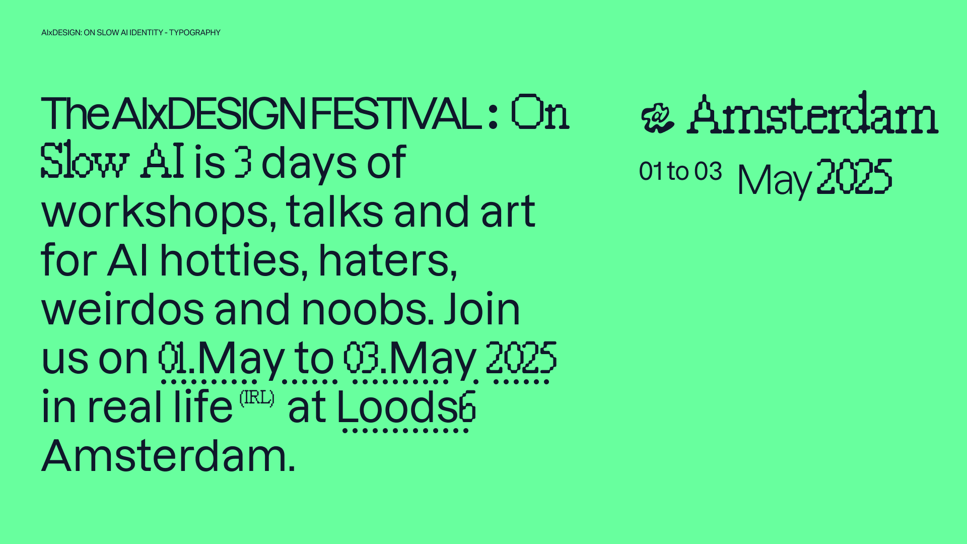 Black Text on Green Background: The AIxDesignFestival: On Slow AI is 3 days of workshops, talks and art for AI hotties, haters wierdos and noobs. Join us on 01 May to 03 May 2025 in Real Life at Loods6 Amsterdam.